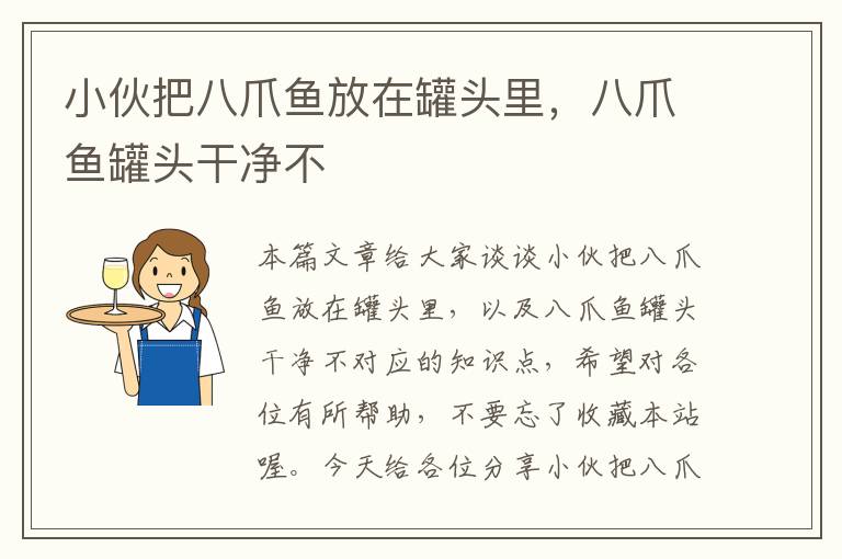 小伙把八爪鱼放在罐头里,八爪鱼罐头干净不