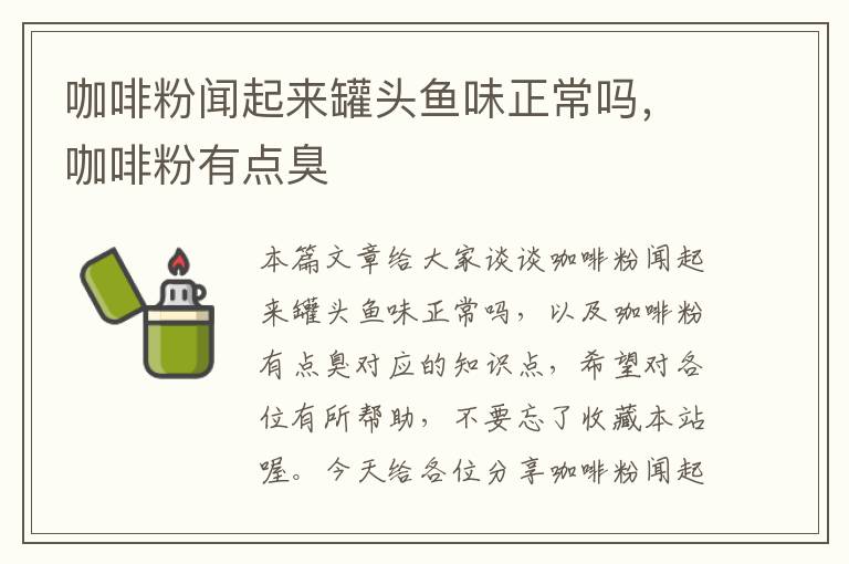 咖啡粉闻起来罐头鱼味正常吗,咖啡粉有点臭