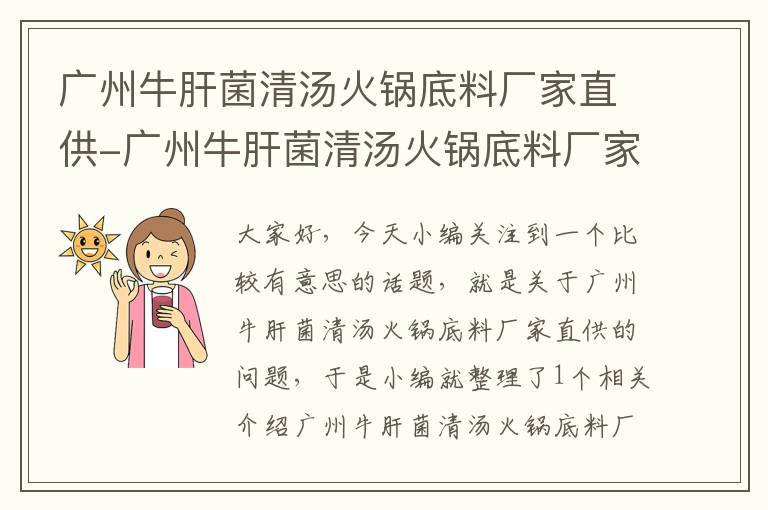 广州牛肝菌清汤火锅底料厂家直供-广州牛肝菌清汤火锅底料厂家直供电话